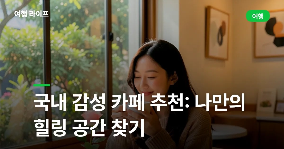 국내 감성 카페 추천: 나만의 힐링 공간 찾기