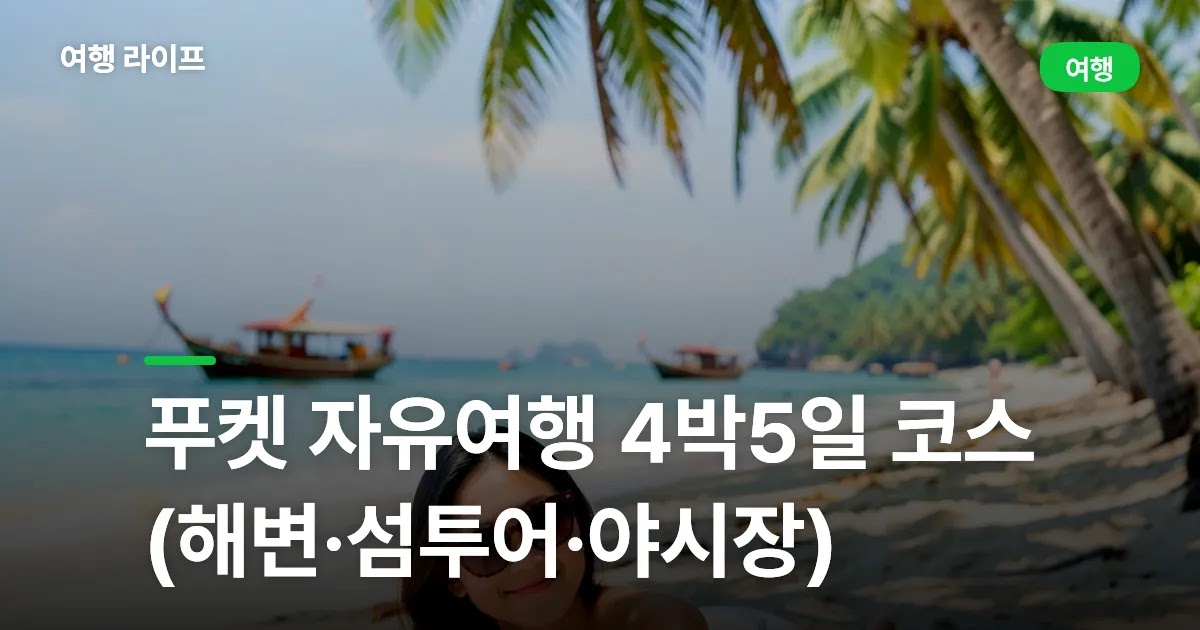 푸켓 자유여행 4박5일 코스 (해변·섬투어·야시장)