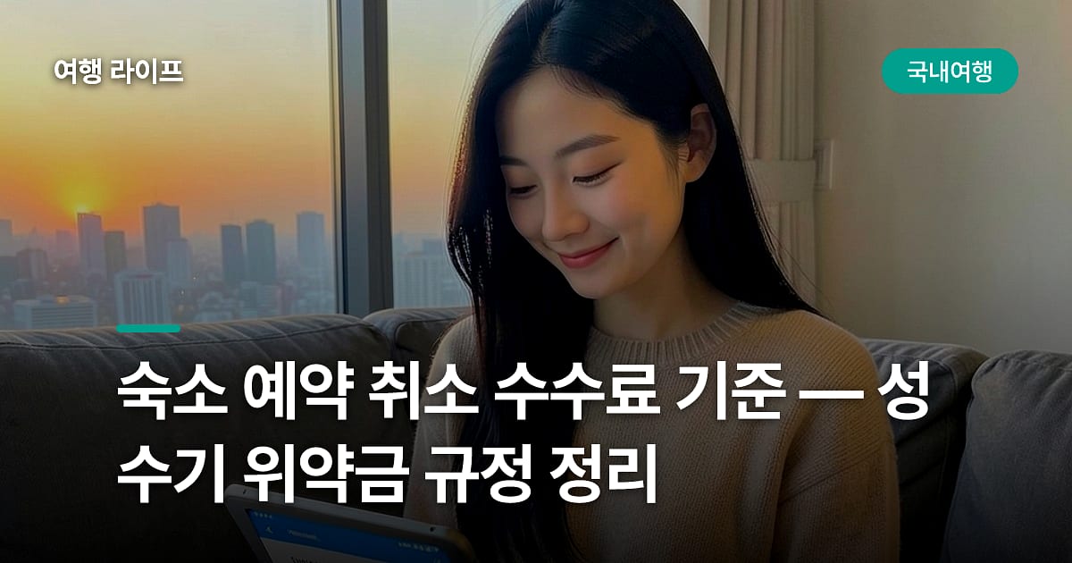 숙소 예약 취소 수수료 기준 — 성수기 위약금 규정 정리